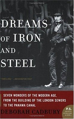 Dreams Of Iron And Steel: Seven Wonders Of The Modern Age, From The Building Of The London Sewers To The Panama Canal-..