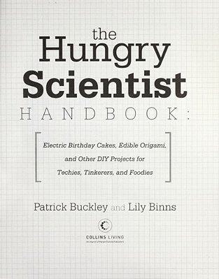 The Hungry Scientist Handbook: Electric Birthday Cakes, Edible Origami, And Other Diy Projects For Techies, Tinkerers, And Foodies-..