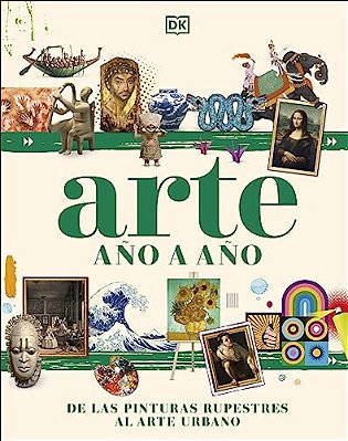 Arte Año A Año (Art Year By Year): De Las Pinturas Rupestres Al Arte Urbano-..