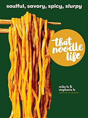 That Noodle Life: Soulful, Savory, Spicy, Slurpy-..