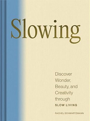 Slowing: Discover Wonder, Beauty, And Creativity Through Slow Living-..