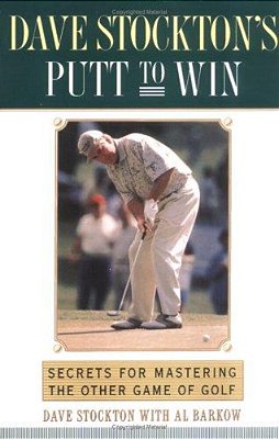 Dave Stockton's Putt To Win: Secrets For Mastering The Other Game Of Golf-..