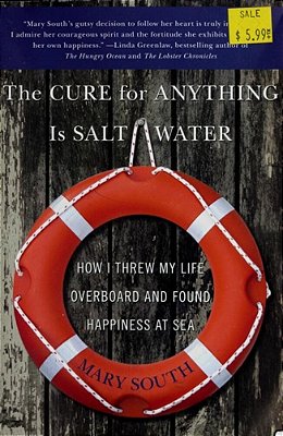 The Cure For Anything Is Salt Water: How I Threw My Life Overboard And Found Happiness At Sea-..