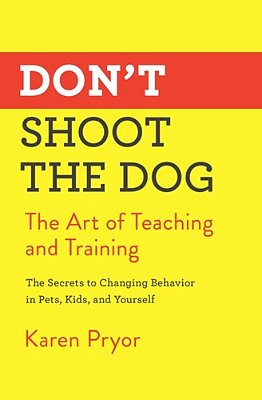 Don't Shoot The Dog: The Art Of Teaching And Training-..