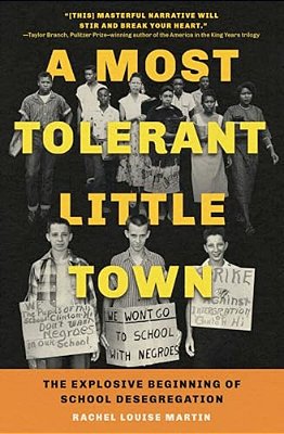 A Most Tolerant Little Town: The Explosive Beginning Of School Desegregation-..