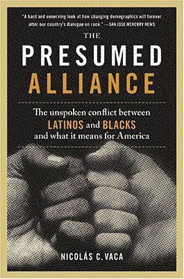 The Presumed Alliance: The Unspoken Conflict Between Latinos And Blacks And What It Means For America-..