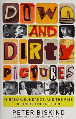 Down And Dirty Pictures: Miramax, Sundance, And The Rise Of Independent Film-..