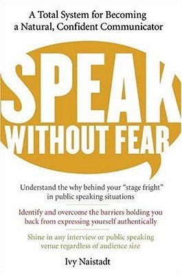 Speak Without Fear: A Total System For Becoming A Natural, Confident Communicator-..