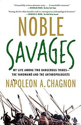 Noble Savages: My Life Among Two Dangerous Tribes--the Yanomamo And The Anthropologists-..