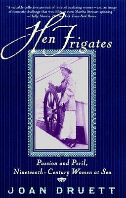 Hen Frigates: Passion And Peril, Nineteenth-Century Women At Sea-..