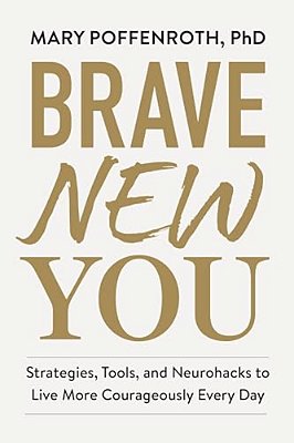 Brave New You: Strategies, Tools, And Neurohacks To Live More Courageously Every Day-..