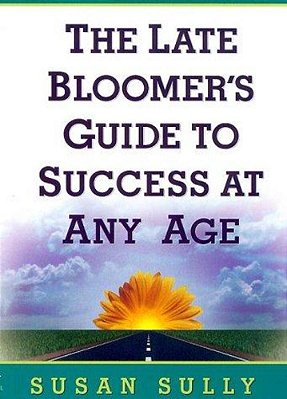 The Late Bloomer's Guide To Success At Any Age-..