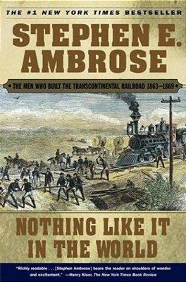 Nothing Like It In The World: The Men Who Built The Transcontinental Railroad 1863-1869-..