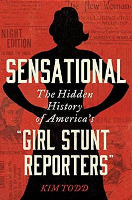 Sensational: The Hidden History Of America's "Girl Stunt Reporters"-..