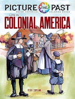 Picture The Past: Life In Colonial America: Historical Coloring Book-..