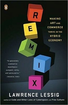 Remix: Making Art And Commerce Thrive In The Hybrid Economy-..
