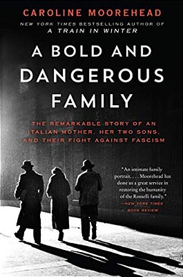 A Bold And Dangerous Family: The Remarkable Story Of An Italian Mother, Her Two Sons, And Their Fight Against Fascism-..