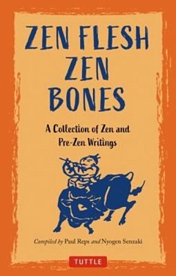 Zen Flesh, Zen Bones: A Collection Of Zen And Pre-Zen Writings-..
