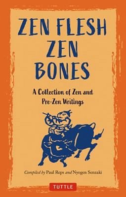 Zen Flesh, Zen Bones: A Collection Of Zen And Pre-Zen Writings-..