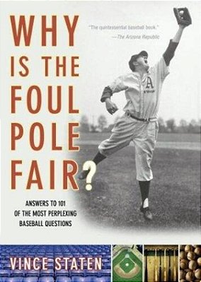Why Is The Foul Pole Fair?: Answers To 101 Of The Most Perplexing Baseball Questions-..