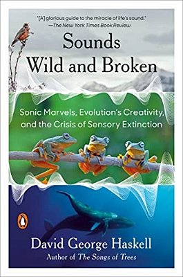 Sounds Wild And Broken: Sonic Marvels, Evolution's Creativity, And The Crisis Of Sensory Extinction-..