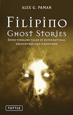 Filipino Ghost Stories: Spine-Tingling Tales Of Supernatural Encounters And Hauntings From The Philippines-..