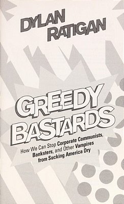 Greedy Bastards: How We Can Stop Corporate Communists, Banksters, And Other Vampires From Sucking America Dry-..