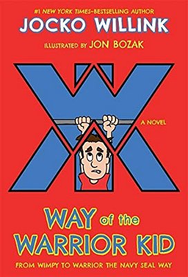 Way Of The Warrior Kid: From Wimpy To Warrior The Navy Seal Way: A Novel-..