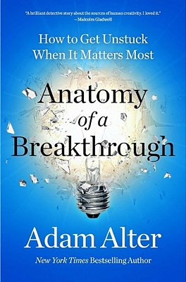 Anatomy Of A Breakthrough: How To Get Unstuck When It Matters Most-..