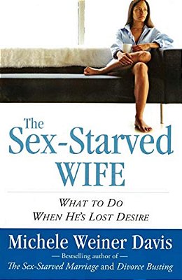 Sex-Starved Wife: What To Do When He's Lost Desire-..