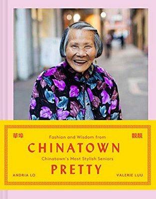 Chinatown Pretty: Fashion And Wisdom From Chinatown's Most Stylish Seniors-..