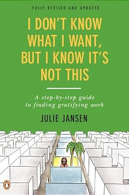 I Don't Know What I Want, But I Know It's Not This: A Step-By-step Guide To Finding Gratifying Work, Fully Revised And Updated-..