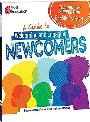 Teaching And Supporting English Learners: A Guide To Welcoming And Engaging Newcomers-..