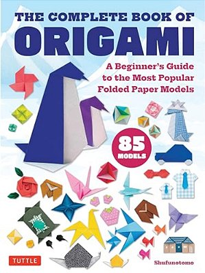 The Complete Book Of Origami: A Beginner's Guide To The Most Popular Folded Paper Models-..