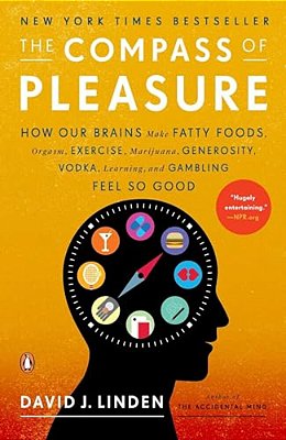 The Compass Of Pleasure: How Our Brains Make Fatty Foods, Orgasm, Exercise, Marijuana, Generosity, Vodka, Learning, And Gambling Feel So Good-..