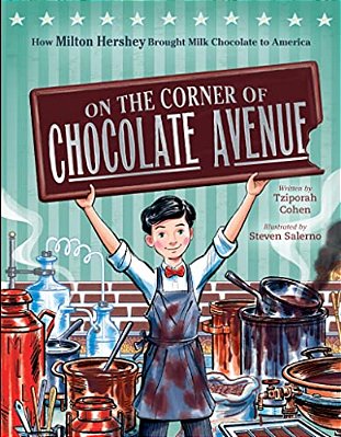 On The Corner Of Chocolate Avenue: How Milton Hershey Brought Milk Chocolate To America-..