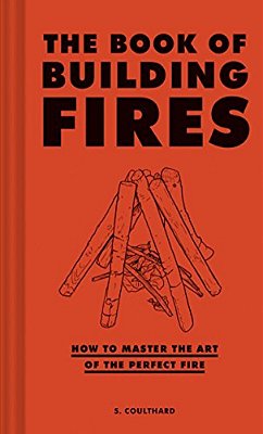The Book Of Building Fires: How To Master The Art Of The Perfect Fire-..