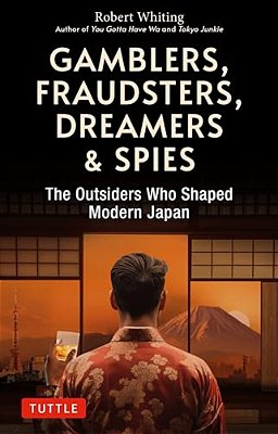 Gamblers, Fraudsters, Dreamers & Spies: The Outsiders Who Shaped Modern Japan-..