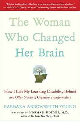 The Woman Who Changed Her Brain: How I Left My Learning Disability Behind And Other Stories Of Cognitive Transformation-..