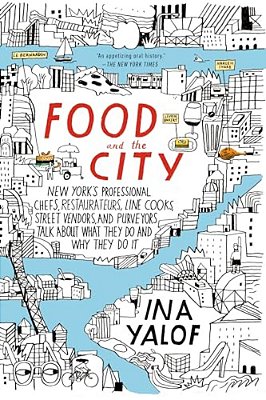 Food And The City: New York's Professional Chefs, Restaurateurs, Line Cooks, Street Vendors, And Purveyors Talk About What They Do And Why They Do It-..