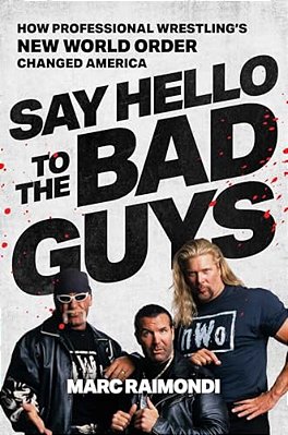 Say Hello To The Bad Guys: How Professional Wrestling's New World Order Changed America-..