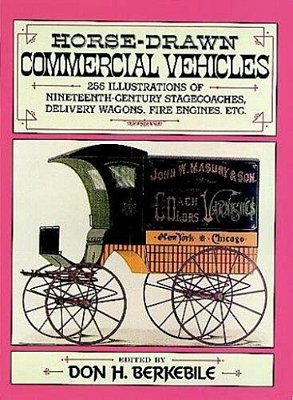 Horse-Drawn Commercial Vehicles: 255 Illustrations Of Nineteenth-Century Stagecoaches, Delivery Wagons, Fire Engines, Etc. -..