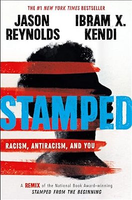 Stamped: Racism, Antiracism, And You: A Remix Of The National Book Award-Winning Stamped From The Beginning-..