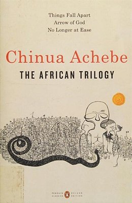 The African Trilogy: Things Fall Apart; Arrow Of God; No Longer At Ease-..