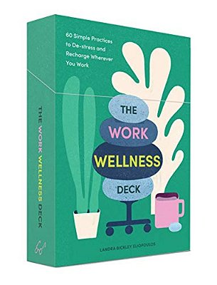 The Work Wellness Deck: 60 Simple Practices To De-Stress And Recharge Wherever You Work-..
