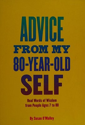 Advice From My 80-Year-old Self: Real Words Of Wisdom From People Ages 7 To 88-..