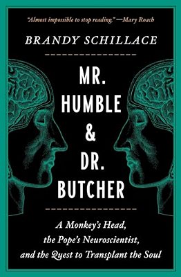 Mr. Humble And Dr. Butcher: A Monkey's Head, The Pope's Neuroscientist, And The Quest To Transplant The Soul-..