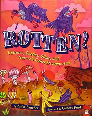 Rotten!: Vultures, Beetles, Slime, And Nature's Other Decomposers-..
