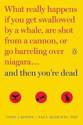And Then You'Re Dead: What Really Happens If You Get Swallowed By A Whale, Are Shot From A Cannon, Or Go Barreling Over Niagara-..