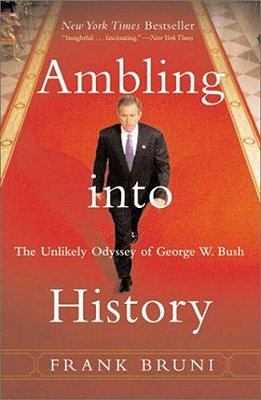 Ambling Into History: The Unlikely Odyssey Of George W. Bush-..